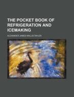 The Pocket Book of Refrigeration and Icemaking di Alexander James Wallis-Tayler edito da Rarebooksclub.com