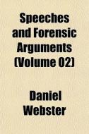 Speeches And Forensic Arguments Volume di Daniel Webster edito da General Books