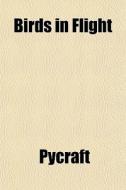 Birds In Flight di Pycraft edito da General Books