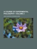 A Course Of Experimental Philosophy (volume 2) di John Theophilus Desaguliers edito da General Books Llc