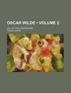 Oscar Wilde (volume 2); His Life And Confessions di Frank Harris edito da General Books Llc