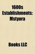 1600s Establishments: Mstyora di Books Llc edito da Books LLC, Wiki Series