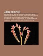 400s Deaths: 400 Deaths, 401 Deaths, 402 Deaths, 403 Deaths, 404 Deaths, 405 Deaths, 406 Deaths, 407 Deaths, 408 Deaths, 409 Deaths di Source Wikipedia edito da Books Llc, Wiki Series