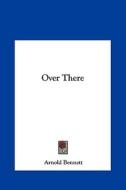 Over There di Arnold Bennett edito da Kessinger Publishing