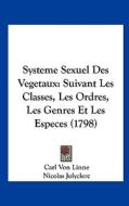 Systeme Sexuel Des Vegetaux: Suivant Les Classes, Les Ordres, Les Genres Et Les Especes (1798) di Carl Von Linne, Nicolas Jolyclerc edito da Kessinger Publishing