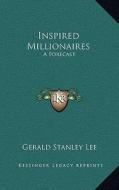 Inspired Millionaires: A Forecast di Gerald Stanley Lee edito da Kessinger Publishing