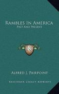 Rambles in America: Past and Present di Alfred J. Pairpoint edito da Kessinger Publishing
