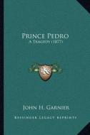 Prince Pedro: A Tragedy (1877) di John H. Garnier edito da Kessinger Publishing