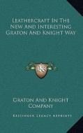 Leathercraft in the New and Interesting Graton and Knight Way di Graton and Knight Company edito da Kessinger Publishing