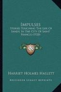 Impulses: Stories Touching the Life of Sandy, in the City of Saint Francis (1920) di Harriet Holmes Haslett edito da Kessinger Publishing