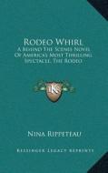Rodeo Whirl: A Behind the Scenes Novel of Americaacentsa -A Centss Most Ta Behind the Scenes Novel of Americaacentsa -A Centss Most di Nina Rippeteau edito da Kessinger Publishing