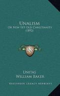 Unalism: Or New Yet Old Christianity (1892) di Unitas, William Baker edito da Kessinger Publishing