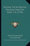 Kleine Dichterlyke Handschriften Part 7-8 (1794) di Pieter Johannes Uylenbroek edito da Kessinger Publishing