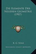Die Elemente Der Neueren Geometrie (1907) di K. G. Volk edito da Kessinger Publishing