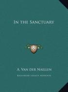 In the Sanctuary in the Sanctuary di A. Van Der Naillen edito da Kessinger Publishing