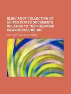 Elihu Root Collection of United States Documents Relating to the Philippine Islands Volume 195 di Elihu Root edito da Rarebooksclub.com