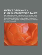 Works Originally Published in Weird Tales: The Dunwich Horror, the Call of Cthulhu, Red Nails, Black Canaan, the Case of Charles Dexter Ward di Source Wikipedia edito da Books LLC, Wiki Series