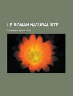 Le Roman Naturaliste di U S Government, Ferdinand Brunetiere edito da Rarebooksclub.com
