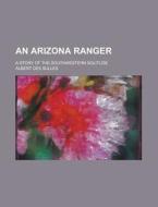 An Arizona Ranger; A Story Of The Southwestern Solitude di Source Wikia, Albert Des Sulles edito da General Books Llc