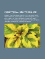 Familypedia - Staffordshire: Born In Staffordshire, Died In Staffordshire, East Staffordshire, Geography Of Staffordshire, Lord-lieutenants Of Staffor di Source Wikia edito da Books Llc, Wiki Series