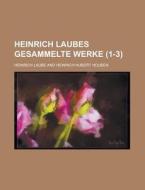 Heinrich Laubes Gesammelte Werke (1-3); In Funfzig Banden di Heinrich Laube edito da General Books Llc