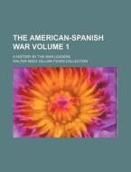 The American-Spanish War; A History by the War Leaders Volume 1 di Walter Reed Yellow Collection edito da Rarebooksclub.com