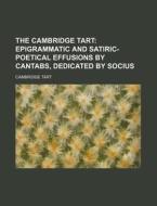 The Cambridge Tart; Epigrammatic and Satiric-Poetical Effusions by Cantabs, Dedicated by Socius di Cambridge Tart edito da Rarebooksclub.com