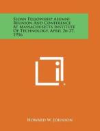 Sloan Fellowship Alumni Reunion and Conference at Massachusetts Institute of Technology, April 26-27, 1956 edito da Literary Licensing, LLC