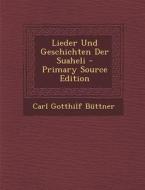 Lieder Und Geschichten Der Suaheli di Carl Gotthilf Buttner edito da Nabu Press