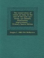 The Conservation of Vision; An Essay on the Care of the Eyes: Eye-Strain, Eye Diseases, Illumination, Improvement di Douglas C. 1888-1944 McMurtrie edito da Nabu Press