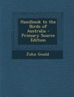 Handbook to the Birds of Australia - Primary Source Edition di John Gould edito da Nabu Press