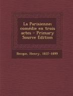 La Parisienne; Comedie En Trois Actes - Primary Source Edition di Henry Becque edito da Nabu Press