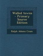Walled Towns - Primary Source Edition di Ralph Adams Cram edito da Nabu Press