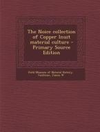 The Noice Collection of Copper Inuit Material Culture di James W. Vanstone edito da Nabu Press