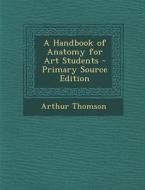 A Handbook of Anatomy for Art Students di Arthur Thomson edito da Nabu Press