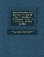 Reconnoissance Soil Survey of Part of North Western Wisconsin, Issue 23 - Primary Source Edition di Samuel Weidman edito da Nabu Press