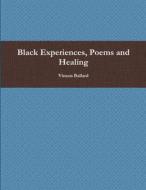 Black Experiences, Poems and Healing di Vinson Ballard edito da Lulu.com