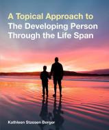 A Topical Approach To The Developing Person Through The Life Span di Kathleen Stassen Berger edito da Macmillan Learning