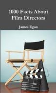 1000 Facts About Film Directors di James Egan edito da Lulu.com