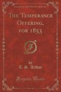The Temperance Offering, For 1853 (classic Reprint) di T S Arthur edito da Forgotten Books