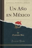 Un Ano En Mexico (classic Reprint) di Gustavo Baz edito da Forgotten Books
