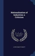 Nationalization Of Industries; A Criticism di Alfred Emmott Emmott edito da Sagwan Press
