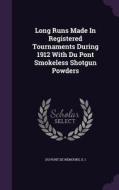 Long Runs Made In Registered Tournaments During 1912 With Du Pont Smokeless Shotgun Powders edito da Palala Press