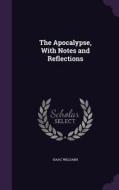 The Apocalypse, With Notes And Reflections di Isaac Williams edito da Palala Press