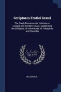 Scriptores Erotici Gr Ci: The Greek Roma di HELIODORUS edito da Lightning Source Uk Ltd