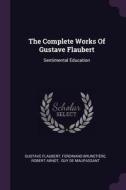 The Complete Works of Gustave Flaubert: Sentimental Education di Gustave Flaubert, Ferdinand Brunetiere, Robert Arnot edito da CHIZINE PUBN