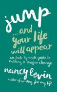 Jump... and Your Life Will Appear: An Inch-By-Inch Guide to Making a Major Change di Nancy Levin edito da HAY HOUSE