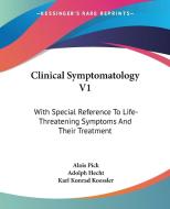 Clinical Symptomatology V1: With Special Reference To Life-threatening Symptoms And Their Treatment di Alois Pick, Adolph Hecht edito da Kessinger Publishing, Llc