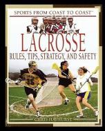 Lacrosse: Rules, Tips, Strategy, and Safety di Chris Hayhurst edito da Rosen Publishing Group