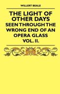 The Light of Other Days - Seen Through the Wrong End of an Opera Glass - Vol. II. di Willert Beale, H. D. Traill edito da Cooper Press